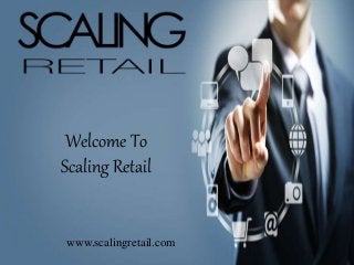 Welcome To
Scaling Retail
www.scalingretail.com
 
