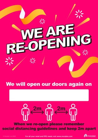 RE-OPENING
RE-OPENINGWE AREWE ARE
We will open our doors again on
2m 2m
When we re-open please remember
social distancing guidelines and keep 2m apart
For all your retail and PPE needs visit www.morplan.com© Morplan Ltd 2020
 
