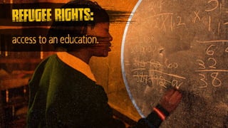 refugee rights:
access to an education.
 