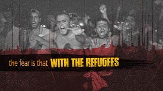 the fear is that with the refugees…
 