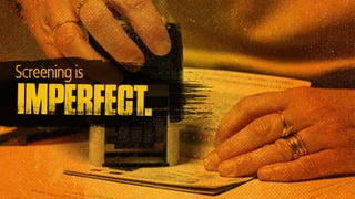 Screening is
imperfect.
 