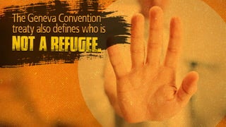 The Geneva Convention
treaty also defines who is
NOT a refugee.
 