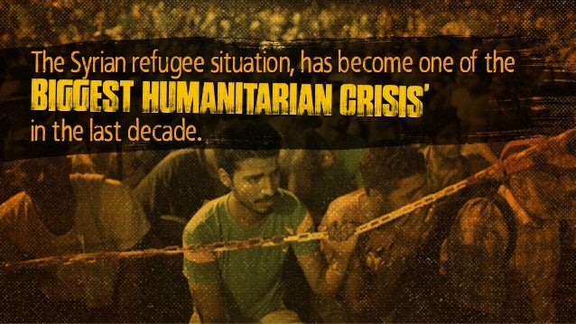 The Syrian refugee situation, has become one of the
in the last decade.
biggest humanitarian crisis’
 