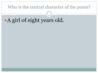 Who is the central character of the poem?
A girl of eight years old.
 