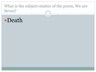 What is the subject-matter of the poem, We are
Seven?
Death
 