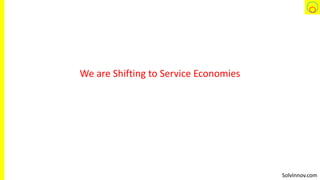 SolvInnov.com
We are Shifting to Service Economies
 