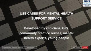 People by DefaultSnook Presentation | @wearesnook | @ruﬄemuﬃn Sarah Drummond
USE CASES FOR MENTAL HEALTH
SUPPORT SERVICE
Developed by clinicians, GPs,
community practice nurses, mental
health experts, young people
People by DefaultSnook Presentation | @wearesnook | @ruﬄemuﬃn Sarah Drummond
 