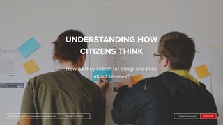 People by DefaultSnook Presentation | @wearesnook | @ruﬄemuﬃn Sarah Drummond
UNDERSTANDING HOW
CITIZENS THINK
How do they search for things and think
about services?
People by DefaultSnook Presentation | @wearesnook | @ruﬄemuﬃn Sarah Drummond
 