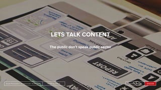 People by DefaultSnook Presentation | @wearesnook | @ruﬄemuﬃn Sarah DrummondPeople by DefaultSnook Presentation | @wearesnook | @ruﬄemuﬃn Sarah Drummond
LETS TALK CONTENT
The public don’t speak public sector
 