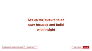 People by DefaultSnook Presentation | @wearesnook | @ruﬄemuﬃn Sarah Drummond
Set up the culture to be
user focused and build
with insight
 