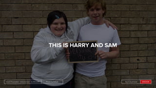 People by DefaultSnook Presentation | @wearesnook | @ruﬄemuﬃn Sarah DrummondPeople by DefaultSnook Presentation | @wearesnook | @ruﬄemuﬃn Sarah Drummond
THIS IS HARRY AND SAM
 