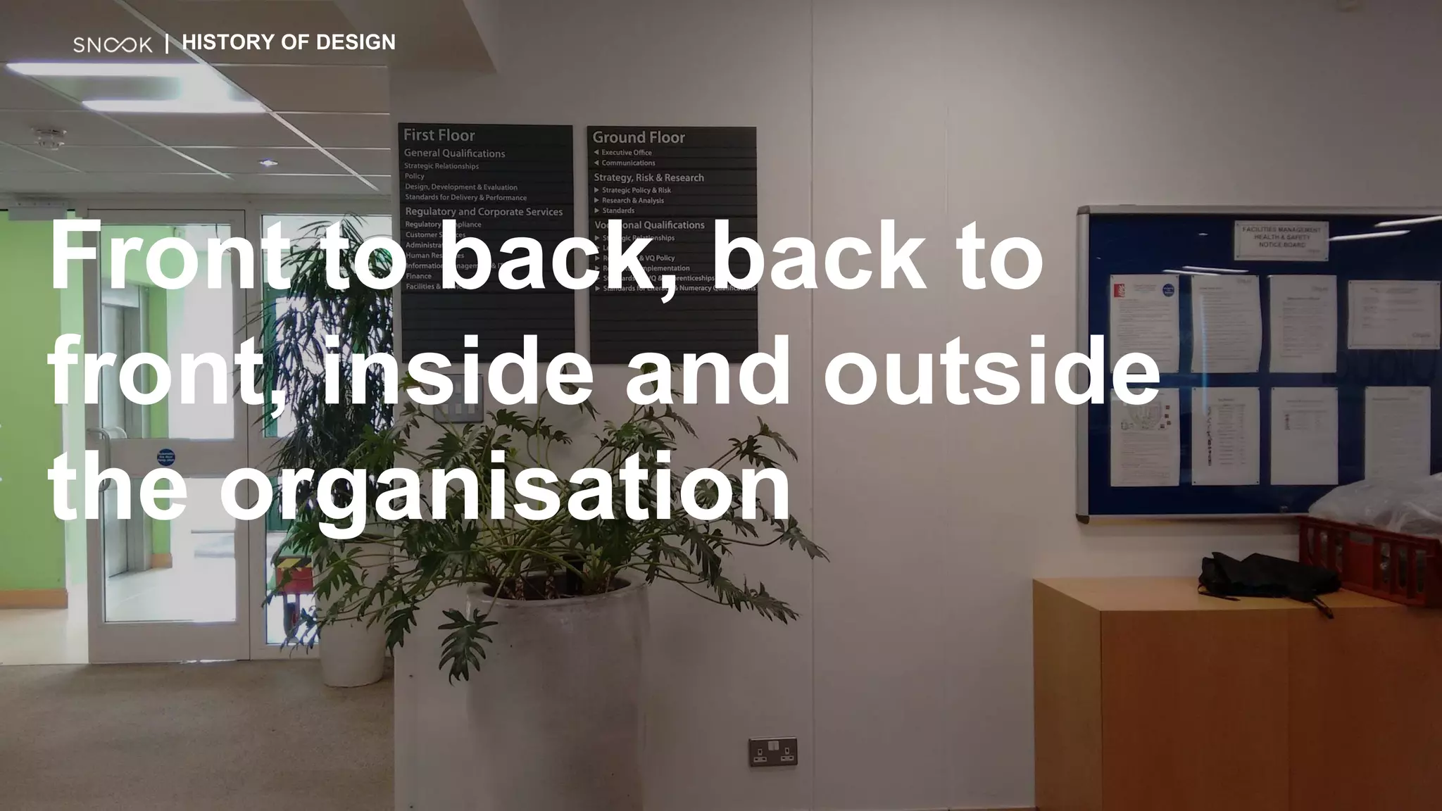 Front to back, back to
front, inside and outside
the organisation
| HISTORY OF DESIGN
 