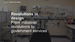 | HISTORY OF DESIGN
Revolutions in
design
From industrial
revolutions to
government services
 