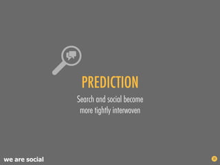 PREDICTION
                Search and social become
                 more tightly interwoven




we are social            ...