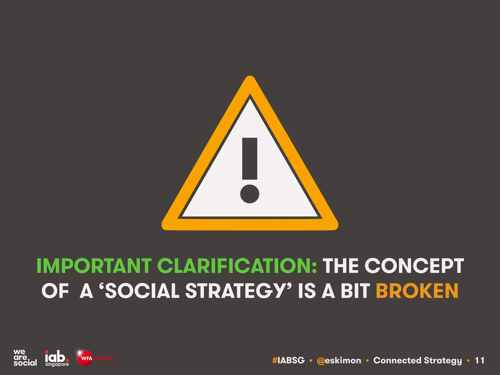 #IABSG • @eskimon • Connected Strategy • 11
IMPORTANT CLARIFICATION: THE CONCEPT
OF A ‘SOCIAL STRATEGY’ IS A BIT BROKEN
!!
 