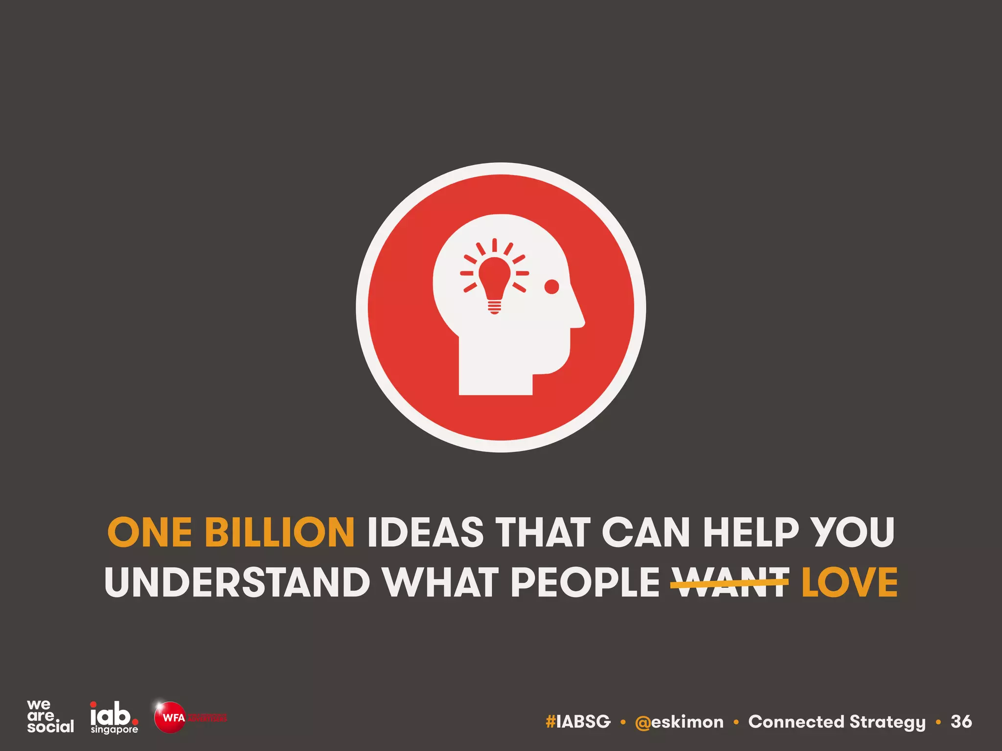 #IABSG • @eskimon • Connected Strategy • 36
ONE BILLION IDEAS THAT CAN HELP YOU
UNDERSTAND WHAT PEOPLE WANT LOVE
 