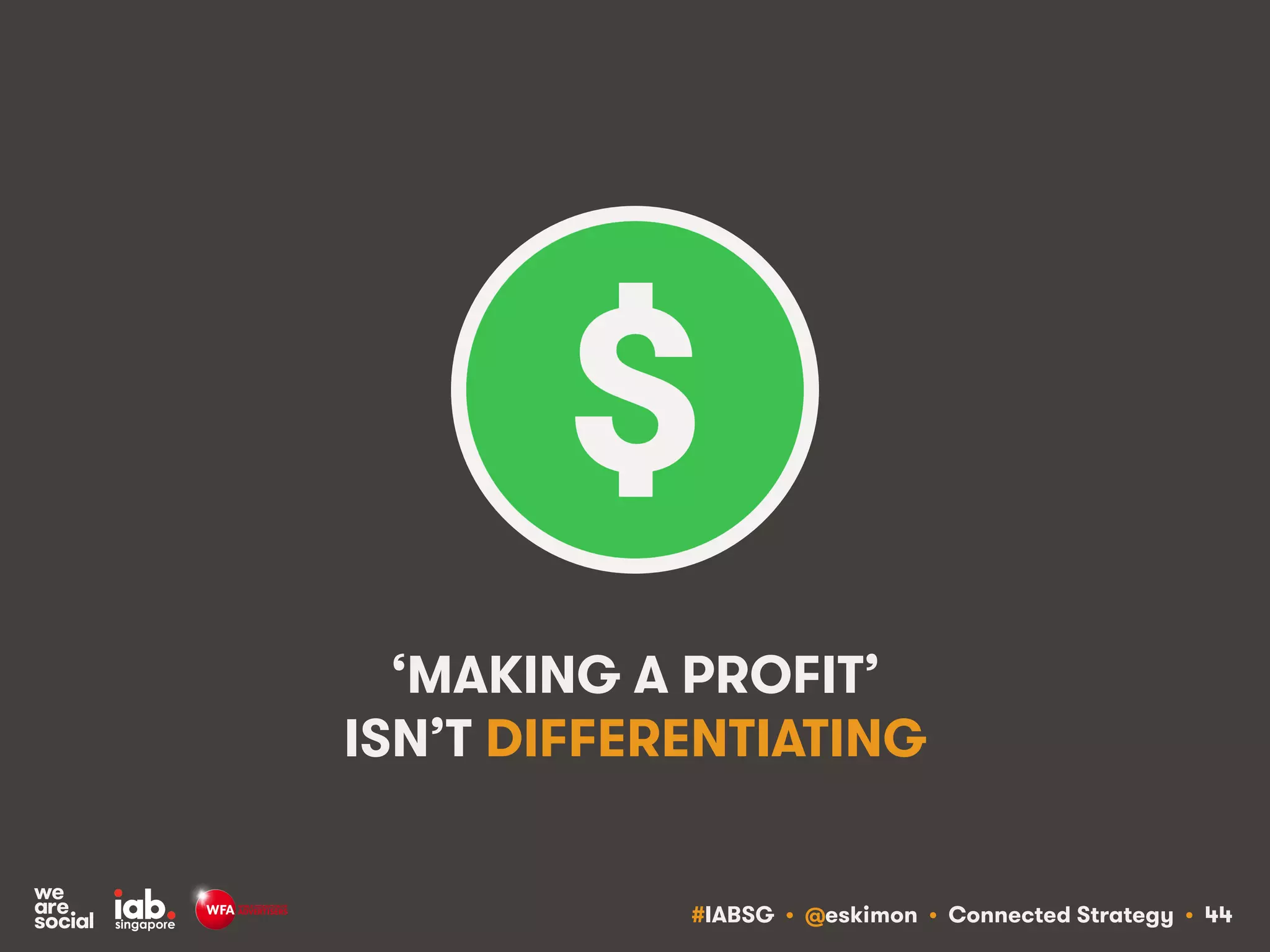 #IABSG • @eskimon • Connected Strategy • 44
‘MAKING A PROFIT’
ISN’T DIFFERENTIATING
 
