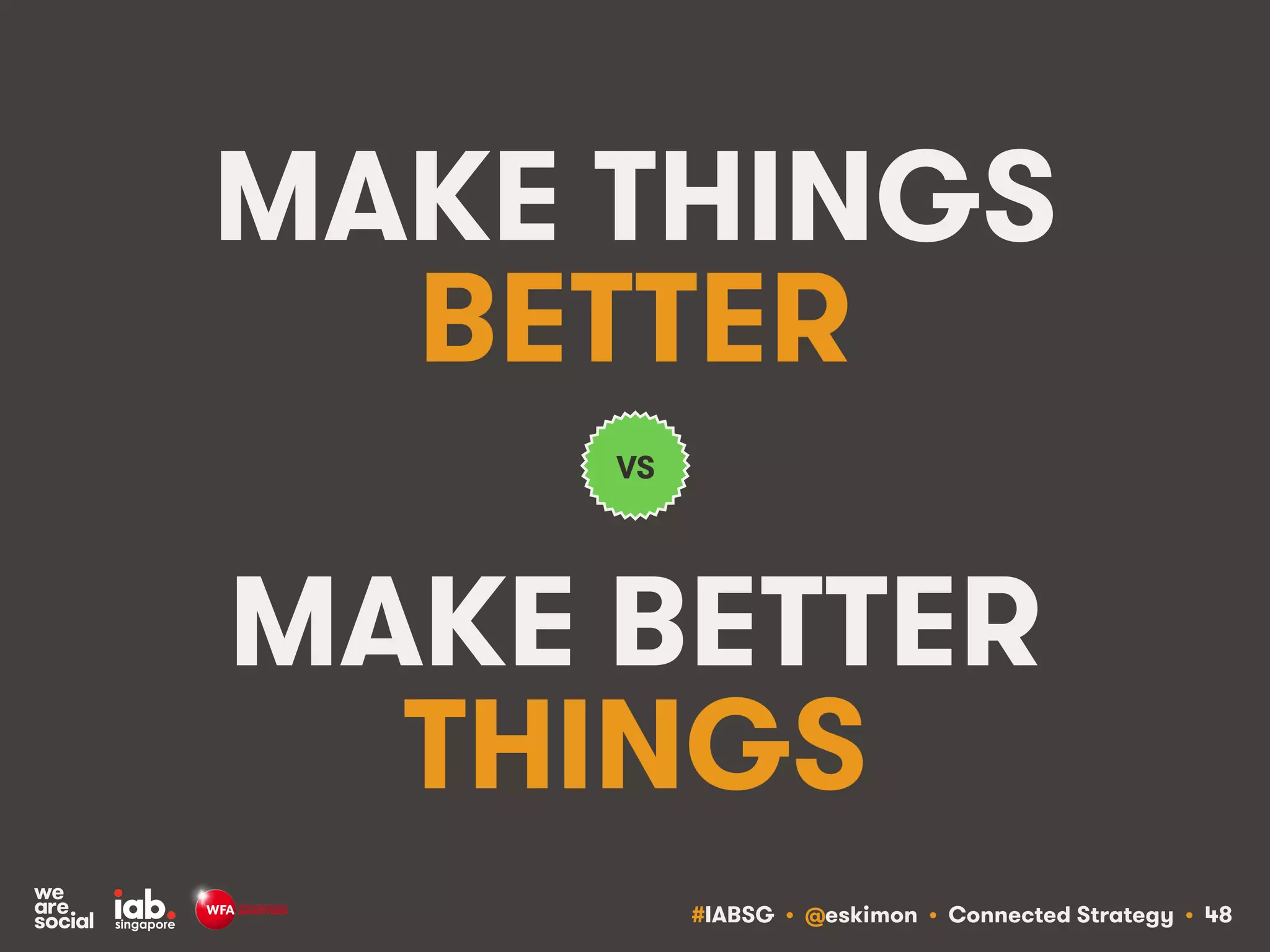 #IABSG • @eskimon • Connected Strategy • 48
MAKE THINGS
BETTER
MAKE BETTER
THINGS
VS
 