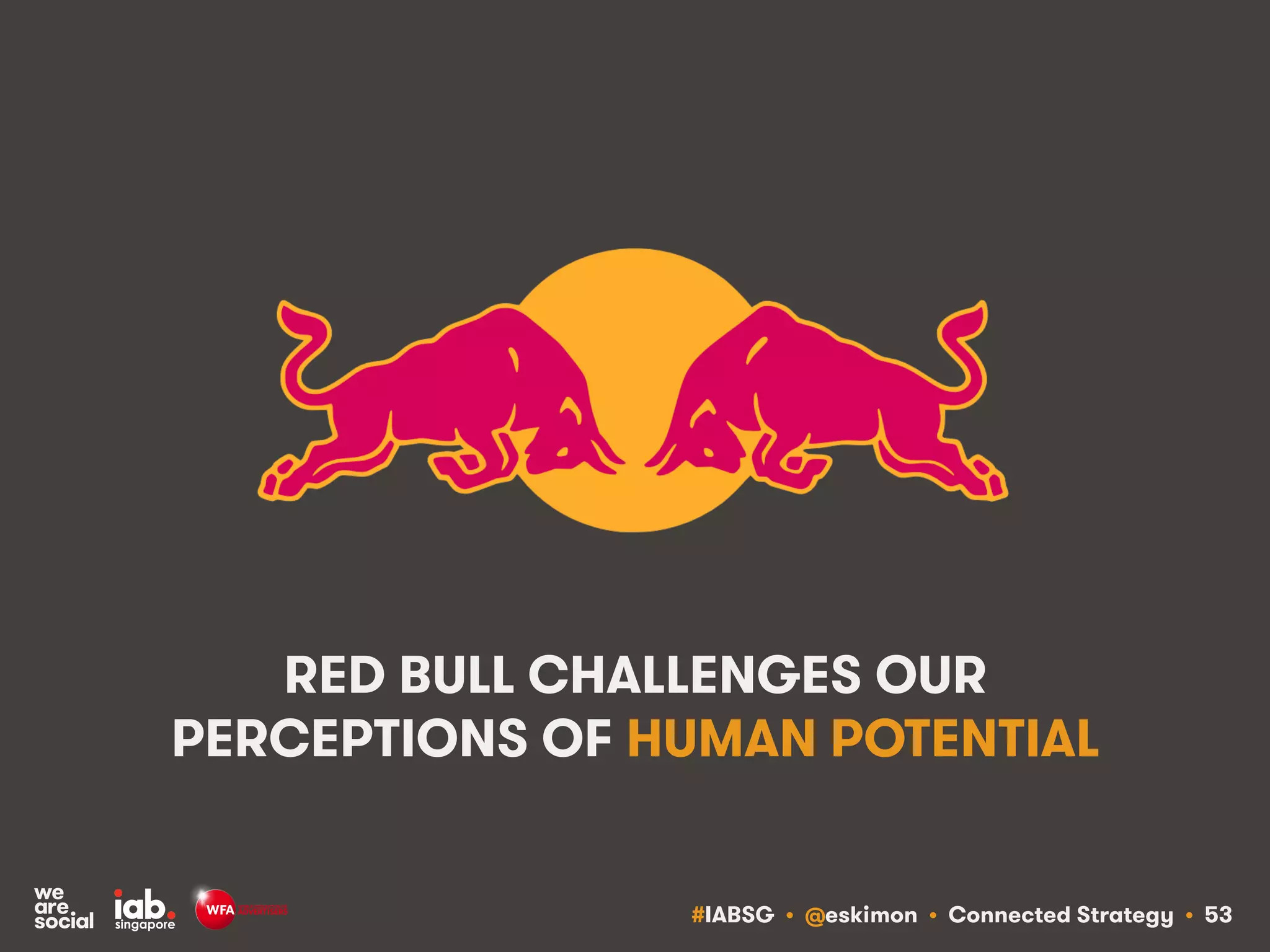 #IABSG • @eskimon • Connected Strategy • 55
DON’T SIMPLY DELIVER CONTENT; MAKE A
MEANINGFUL CONTRIBUTION TO THE WORLD
 