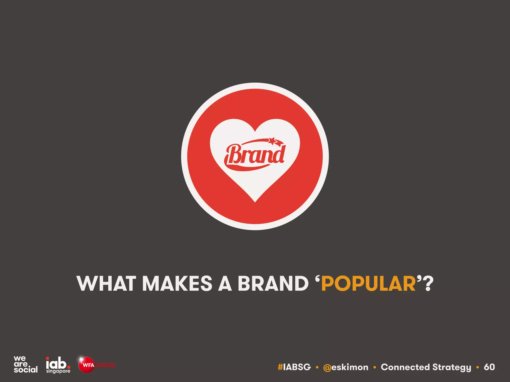 #IABSG • @eskimon • Connected Strategy • 62
BUILD ON YOUR BRAND PURPOSE TO DEFINE
BRAND VALUES THAT PEOPLE CARE ABOUT
 