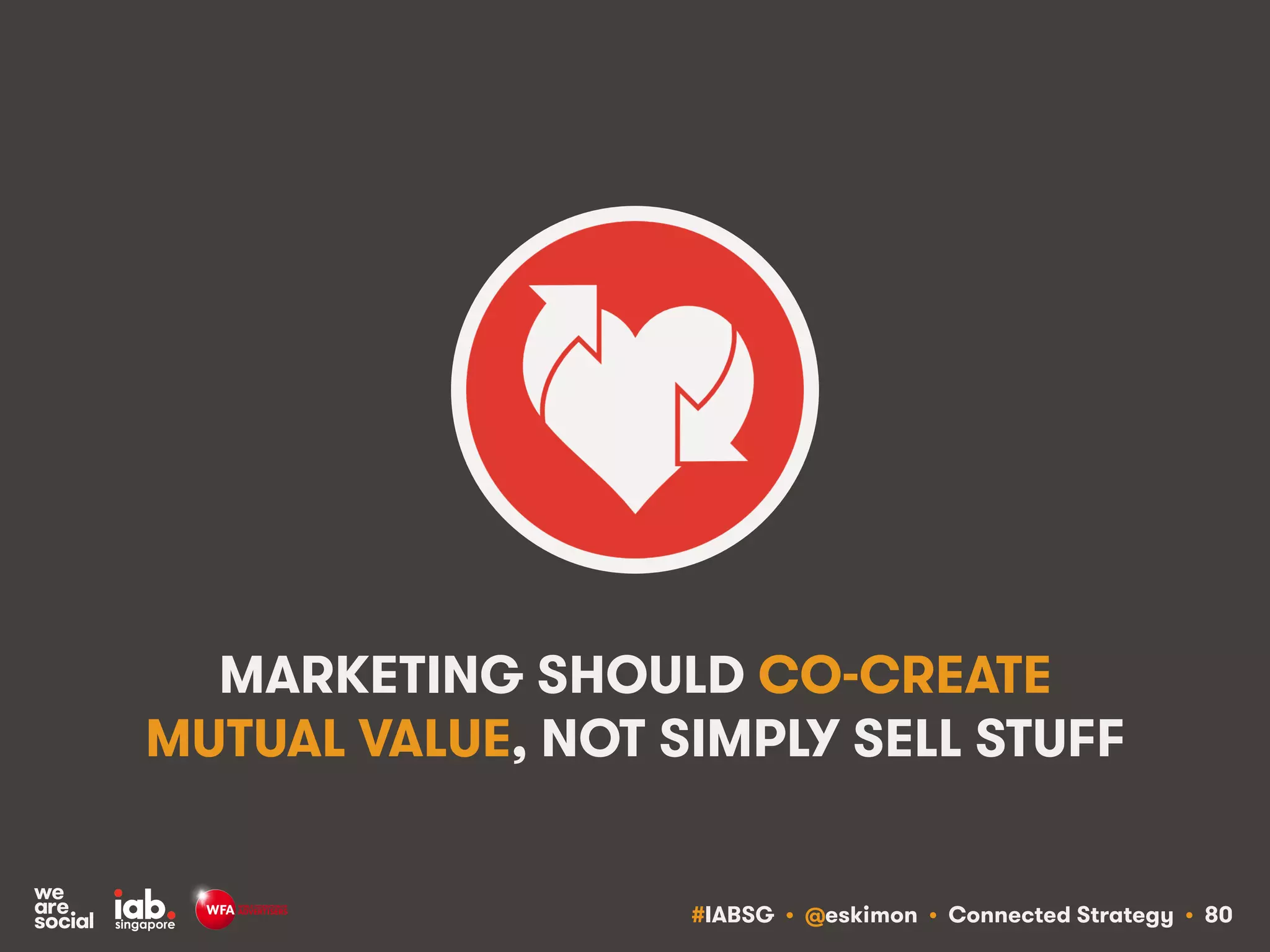 #IABSG • @eskimon • Connected Strategy • 84
TIP #4: BE A DEMOCRATIC BRAND: OF THE
PEOPLE, BY THE PEOPLE, FOR THE PEOPLE
 