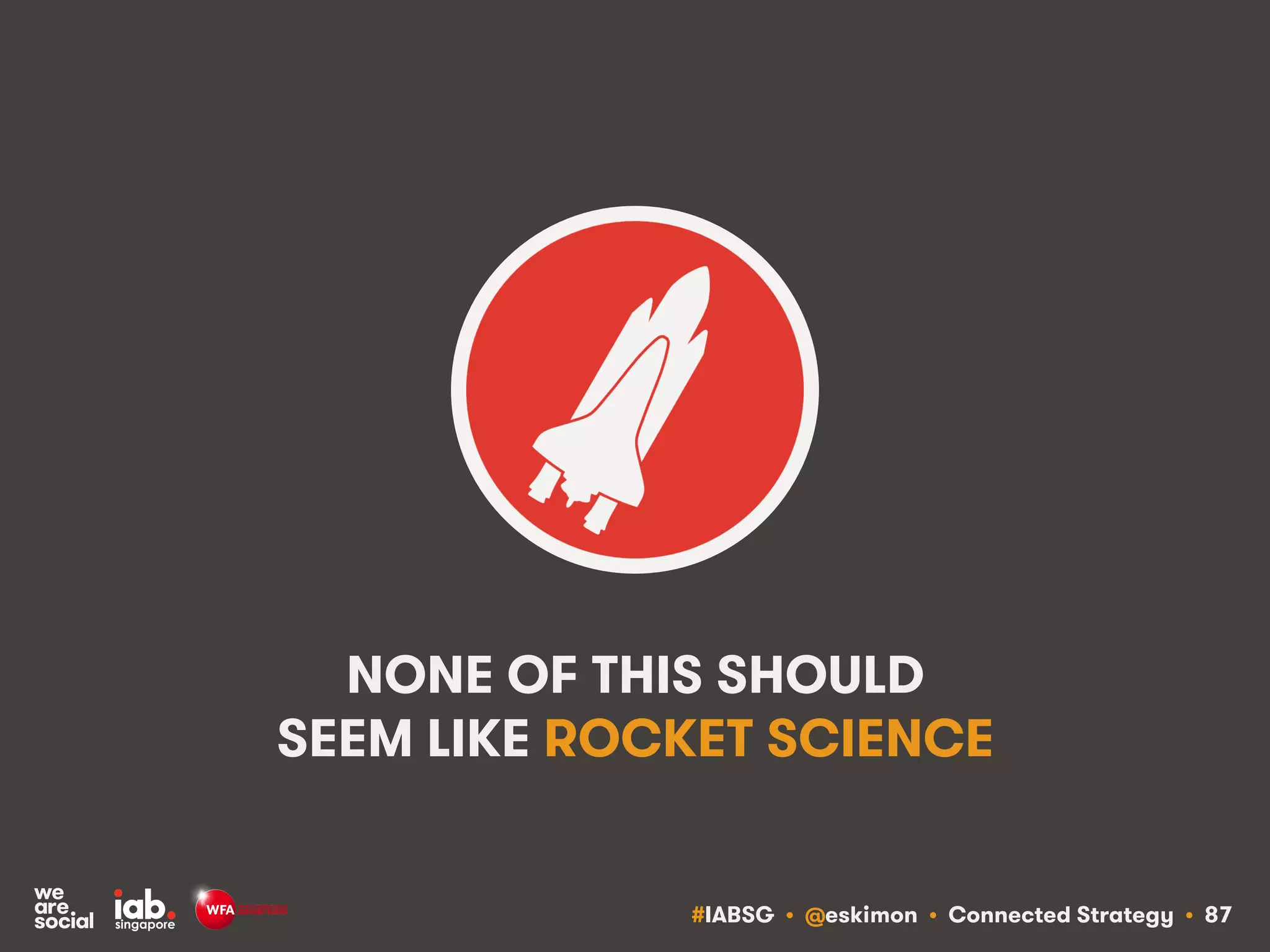 #IABSG • @eskimon • Connected Strategy • 91
WE ARE SOCIAL SINGAPORE
SIMON KEMP, REGIONAL MANAGING PARTNER
@WEARESOCIALSG
SAYHELLO@WEARESOCIAL.SG
+65 6423 1051
HTTP://WEARESOCIAL.SG
 