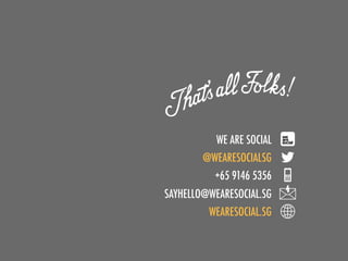 WE ARE SOCIAL
@WEARESOCIALSG
+65 9146 5356
SAYHELLO@WEARESOCIAL.SG
WEARESOCIAL.SG
 