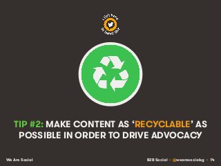 B2B Social • @wearesocialsg • 14We Are Social
TIP #2: MAKE CONTENT AS ‘RECYCLABLE’ AS
POSSIBLE IN ORDER TO DRIVE ADVOCACY
 