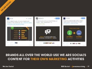 B2B Social • @wearesocialsg • 17We Are Social
BRANDS ALL OVER THE WORLD USE WE ARE SOCIAL’S
CONTENT FOR THEIR OWN MARKETING ACTIVITIES
 