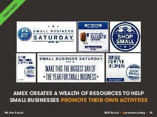 B2B Social • @wearesocialsg • 18We Are Social
AMEX CREATES A WEALTH OF RESOURCES TO HELP
SMALL BUSINESSES PROMOTE THEIR OWN ACTIVITIES
 