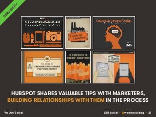 B2B Social • @wearesocialsg • 28We Are Social
HUBSPOT SHARES VALUABLE TIPS WITH MARKETERS,
BUILDING RELATIONSHIPS WITH THEM IN THE PROCESS
 