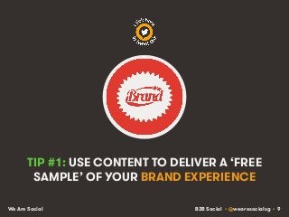 B2B Social • @wearesocialsg • 9We Are Social
TIP #1: USE CONTENT TO DELIVER A ‘FREE
SAMPLE’ OF YOUR BRAND EXPERIENCE
 