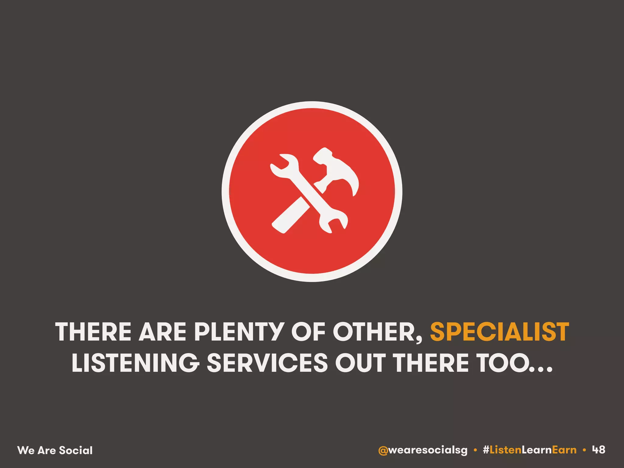 THERE ARE PLENTY OF OTHER, SPECIALIST 
LISTENING SERVICES OUT THERE TOO… 
We Are Social @wearesocialsg • #ListenLearnEarn • 48 
 