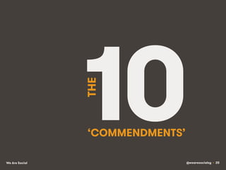 THE

10
‘COMMENDMENTS’

We Are Social

@wearesocialsg • 20

 
