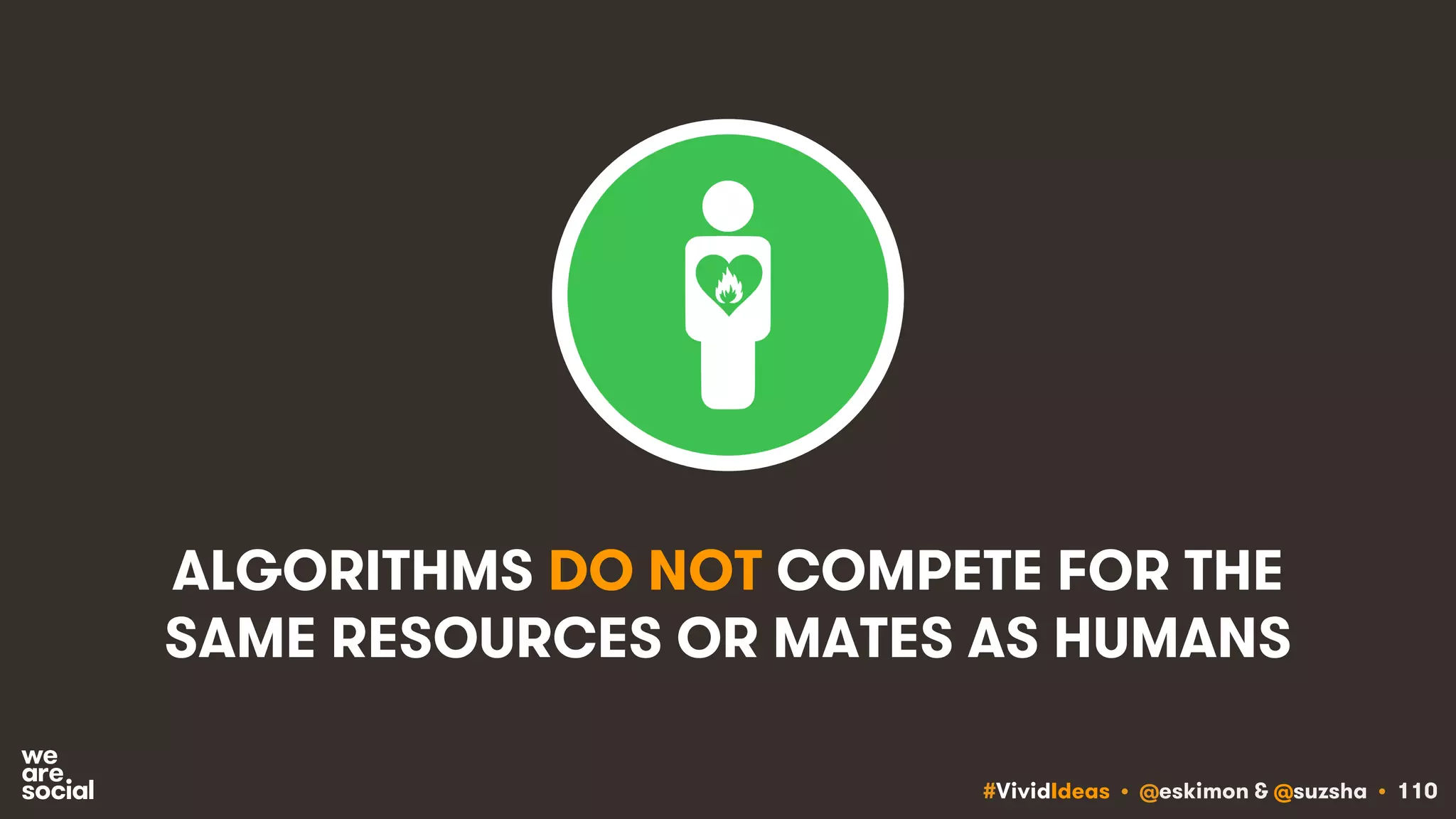 #VividIdeas • @eskimon & @suzsha • 110
ALGORITHMS DO NOT COMPETE FOR THE
SAME RESOURCES OR MATES AS HUMANS
 