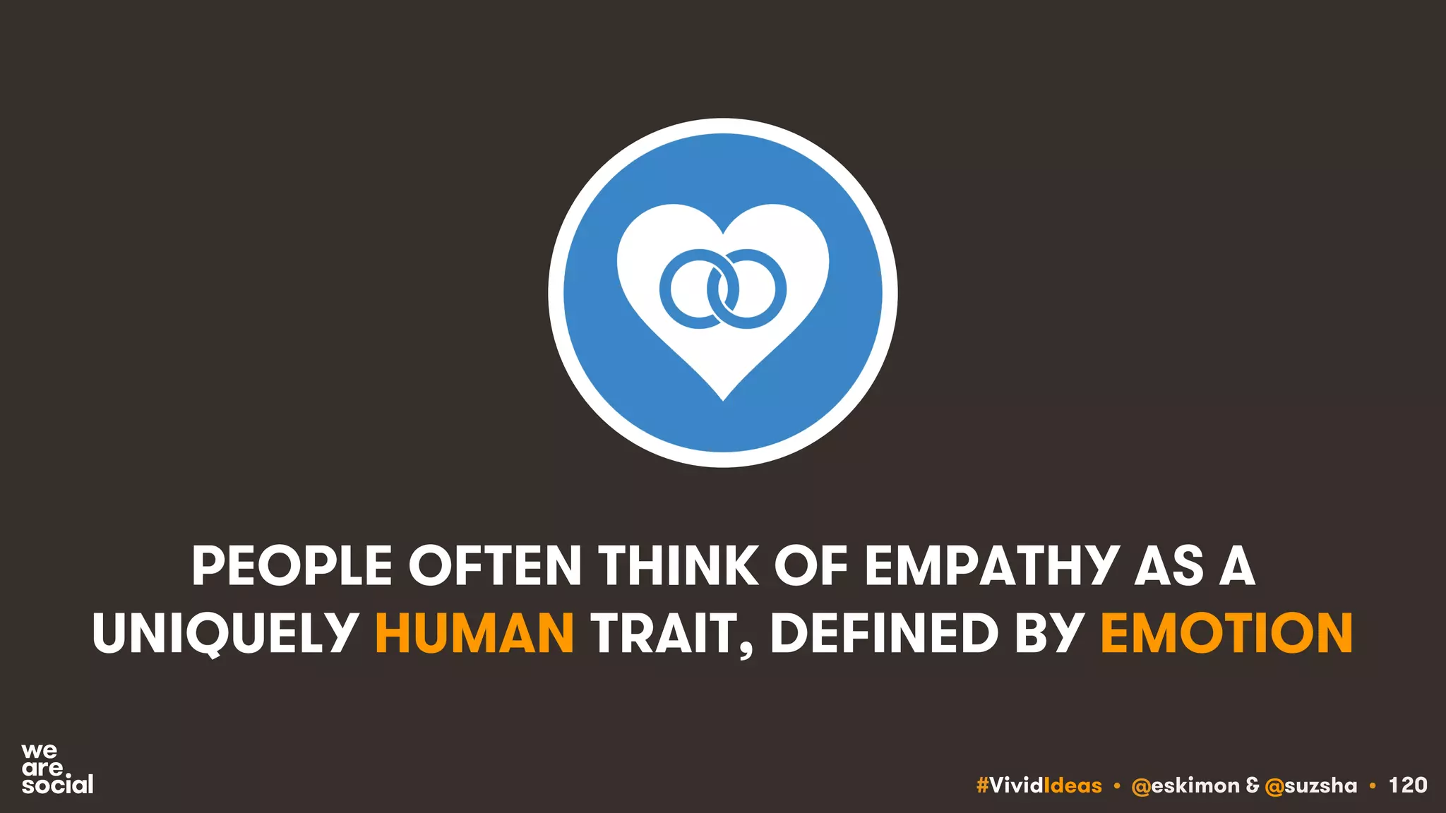 #VividIdeas • @eskimon & @suzsha • 120
PEOPLE OFTEN THINK OF EMPATHY AS A
UNIQUELY HUMAN TRAIT, DEFINED BY EMOTION
 
