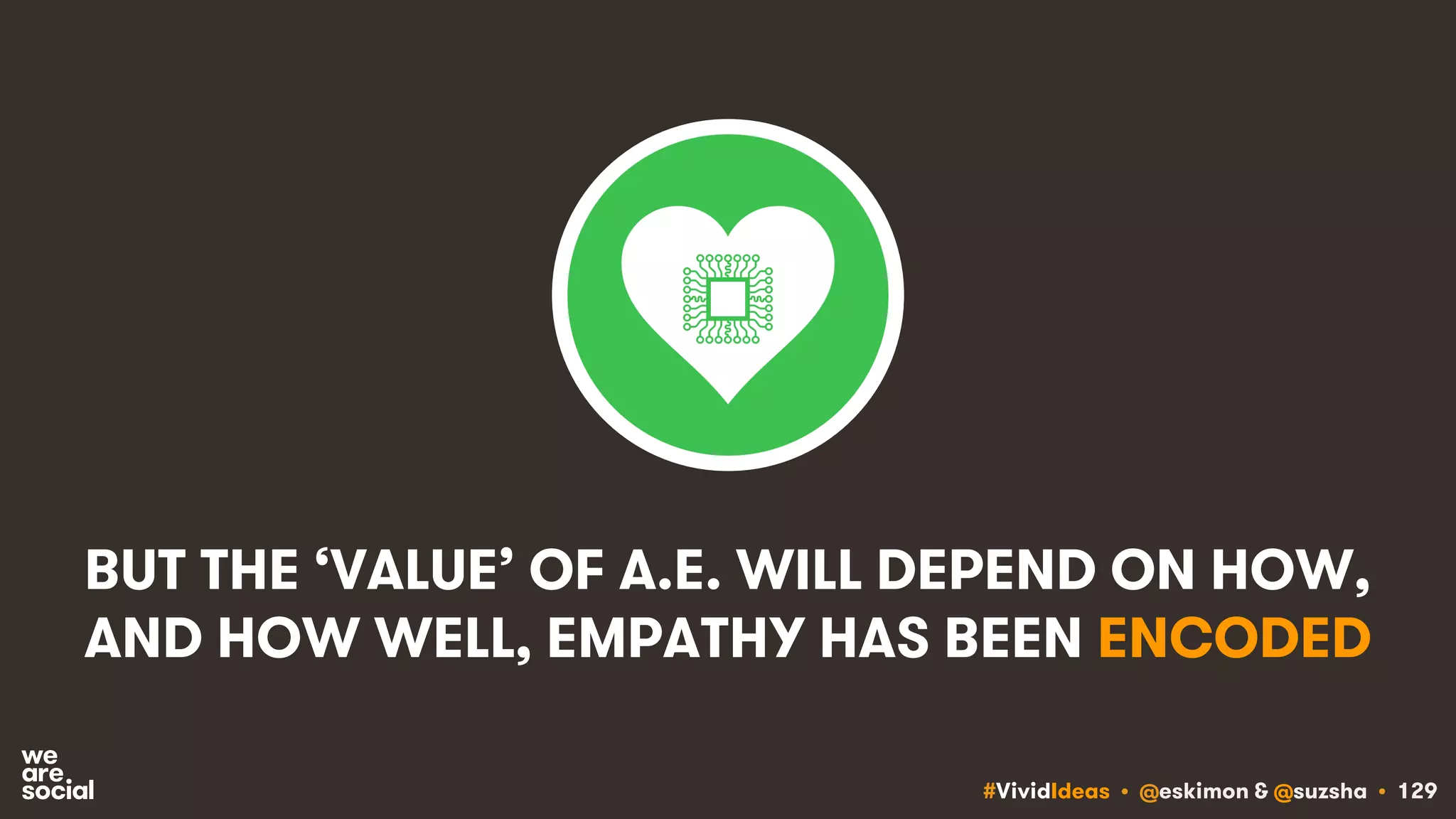 #VividIdeas • @eskimon & @suzsha • 129
BUT THE ‘VALUE’ OF A.E. WILL DEPEND ON HOW,
AND HOW WELL, EMPATHY HAS BEEN ENCODED
 