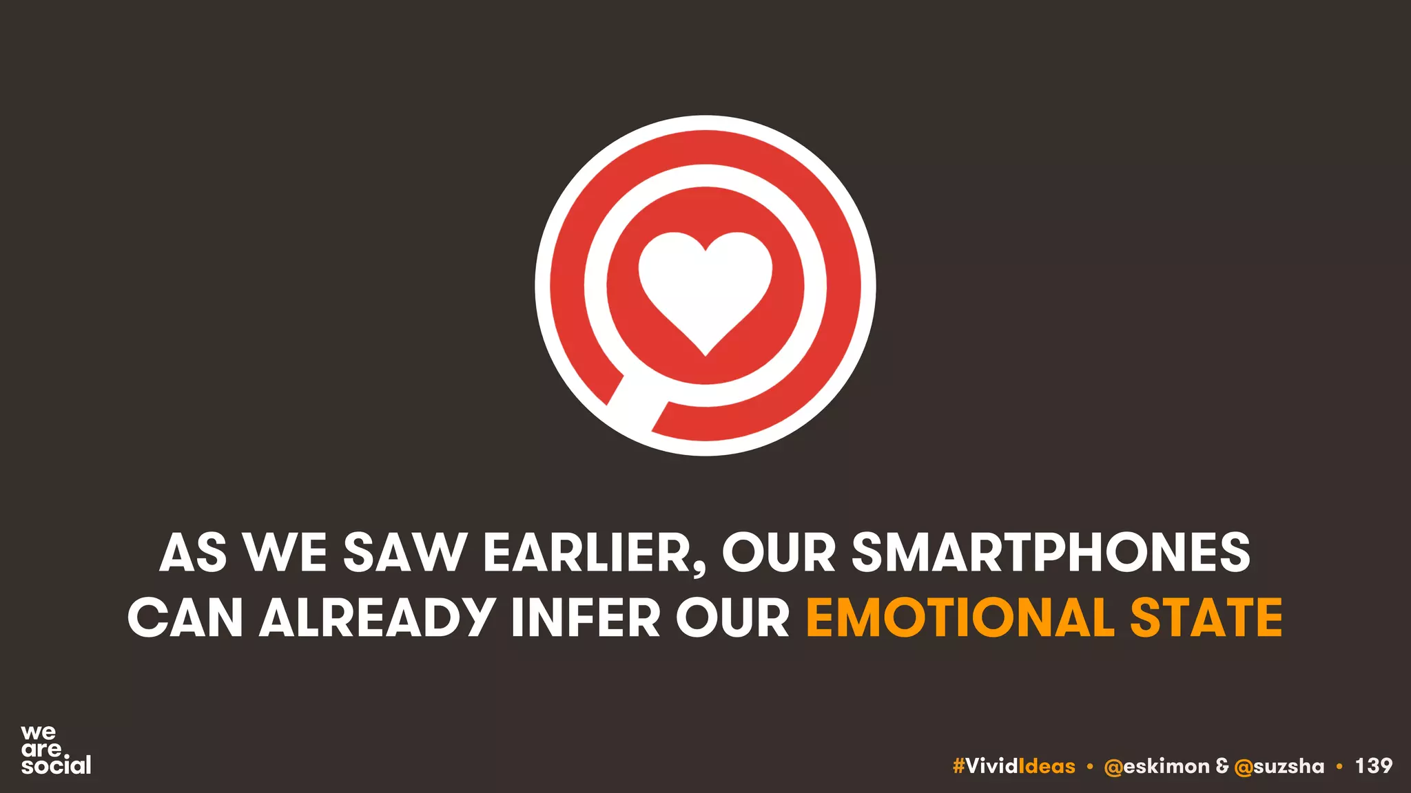 #VividIdeas • @eskimon & @suzsha • 139
AS WE SAW EARLIER, OUR SMARTPHONES
CAN ALREADY INFER OUR EMOTIONAL STATE
 