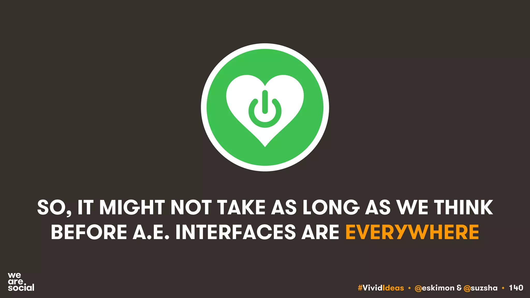 #VividIdeas • @eskimon & @suzsha • 140
SO, IT MIGHT NOT TAKE AS LONG AS WE THINK
BEFORE A.E. INTERFACES ARE EVERYWHERE
 