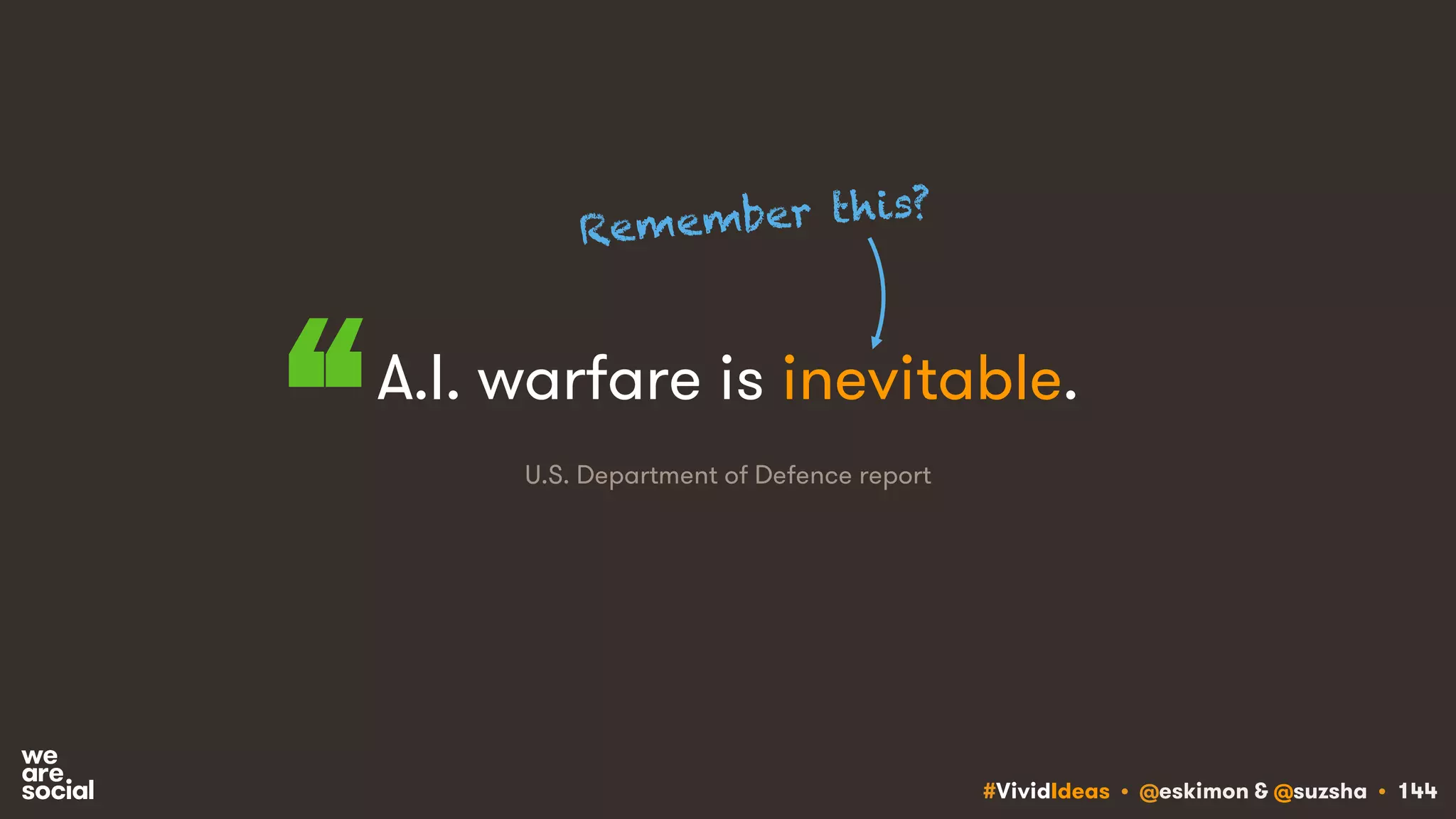 #VividIdeas • @eskimon & @suzsha • 144
A.I. warfare is inevitable.
U.S. Department of Defence report“
 
