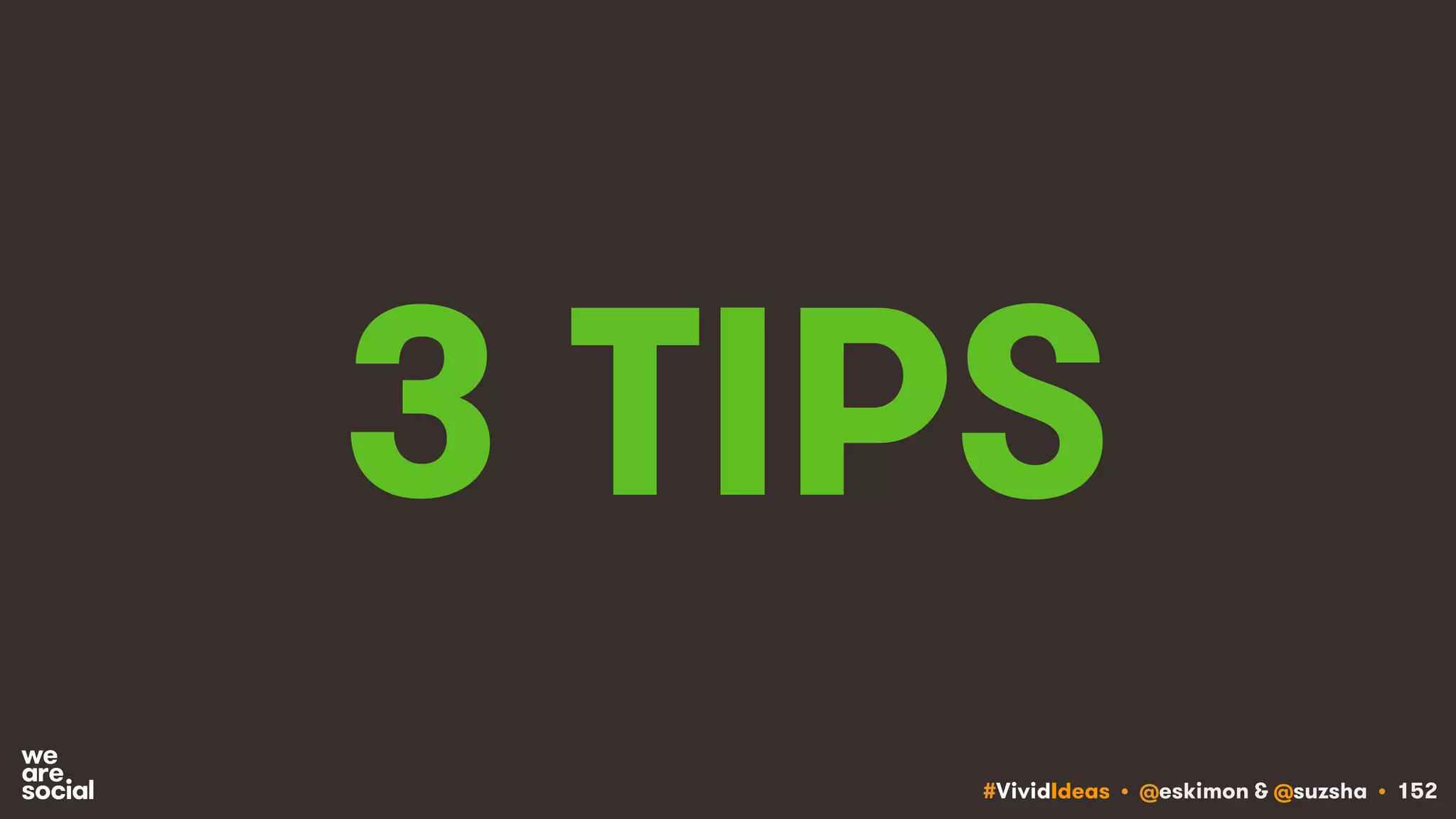 #VividIdeas • @eskimon & @suzsha • 152
3 TIPS
 