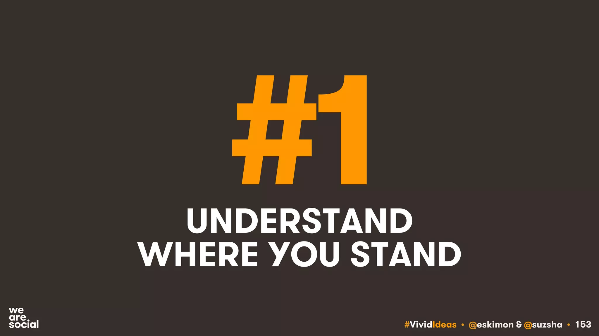 #VividIdeas • @eskimon & @suzsha • 153
#1UNDERSTAND
WHERE YOU STAND
 