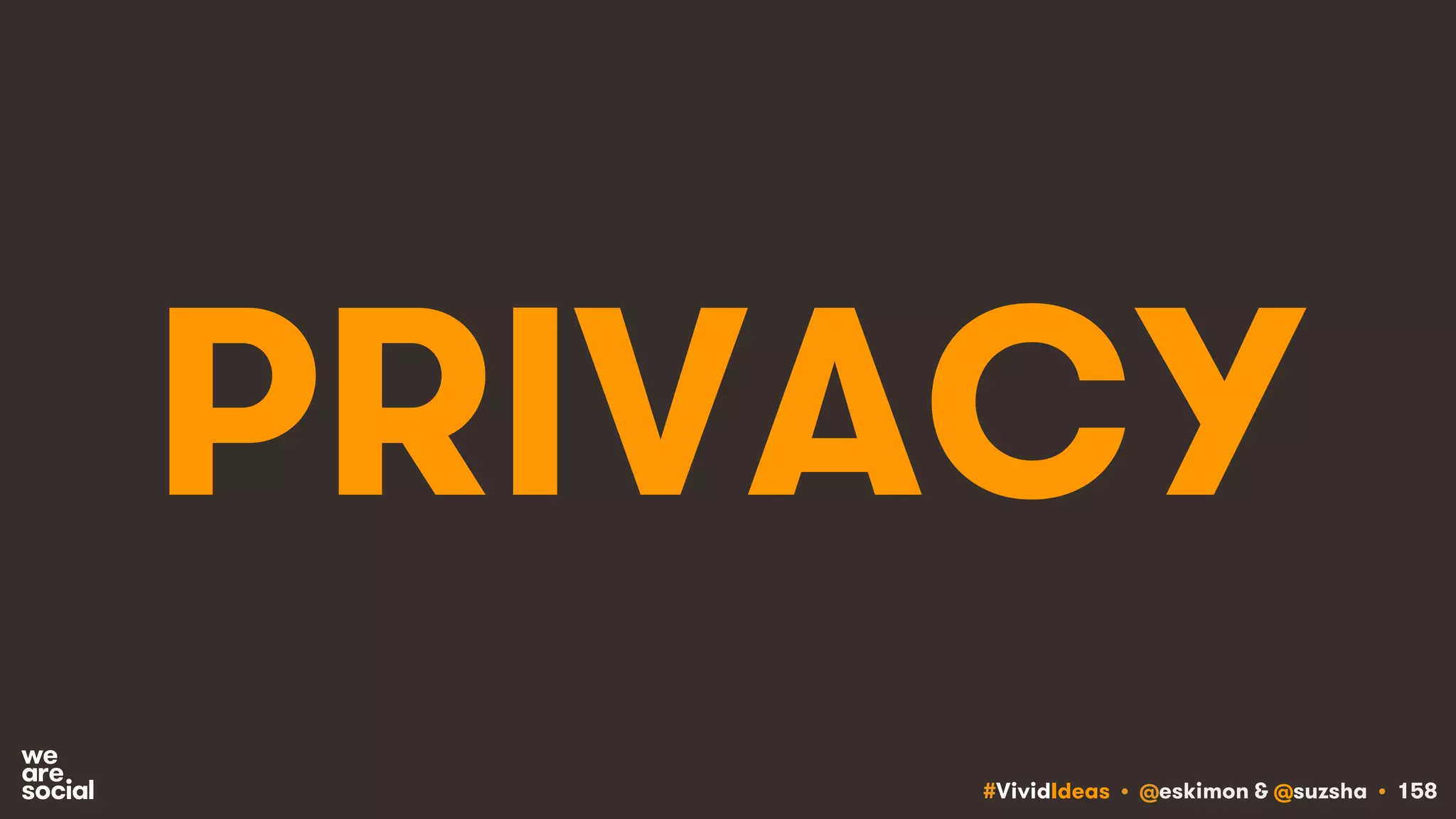 #VividIdeas • @eskimon & @suzsha • 158
PRIVACY
 