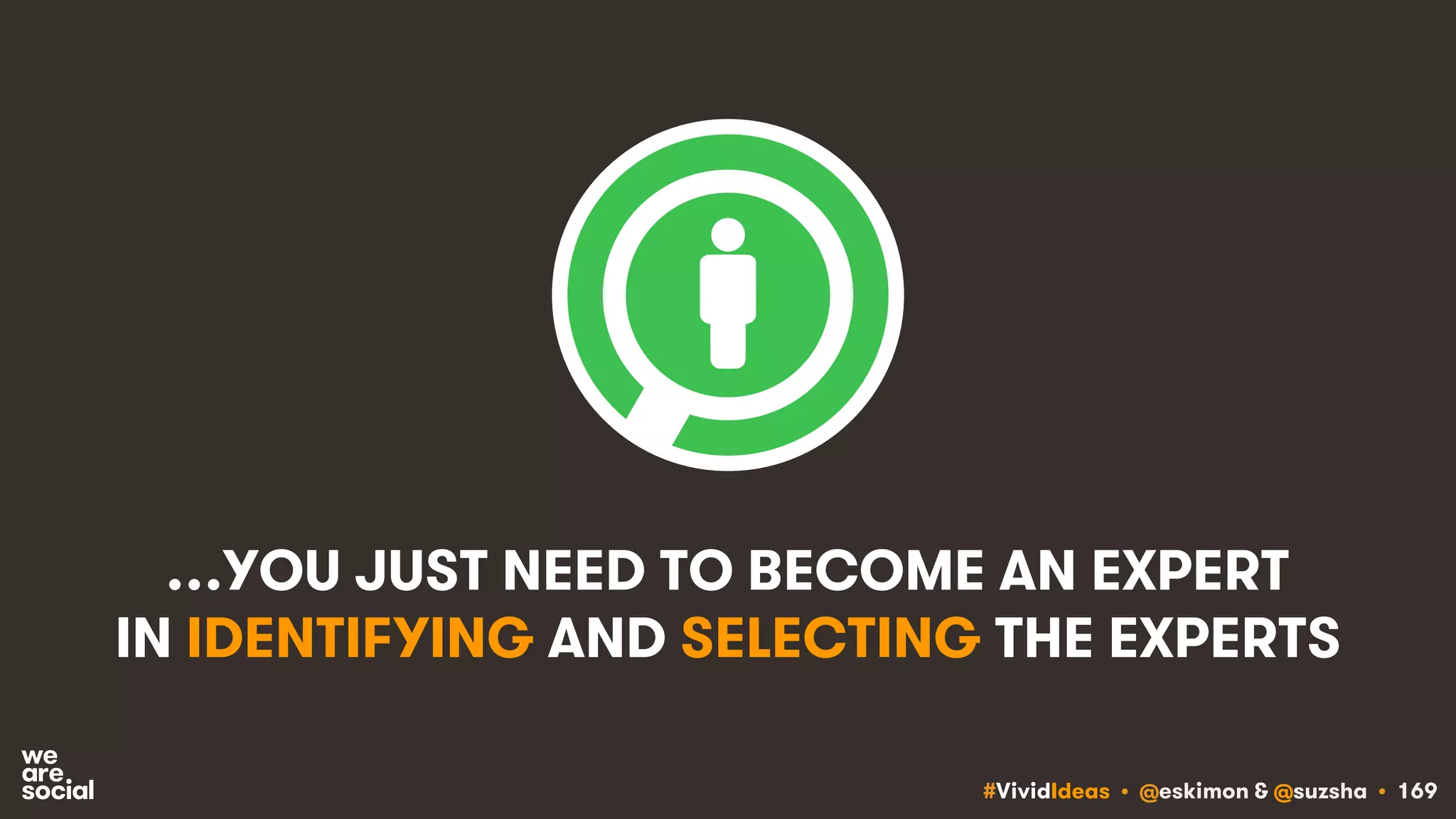 #VividIdeas • @eskimon & @suzsha • 169
…YOU JUST NEED TO BECOME AN EXPERT
IN IDENTIFYING AND SELECTING THE EXPERTS
 