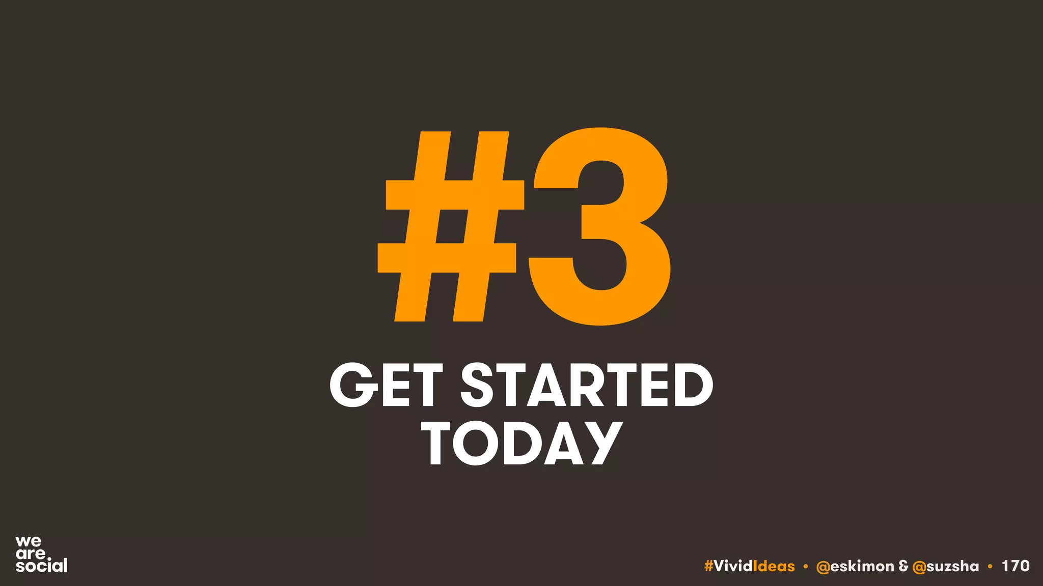 #VividIdeas • @eskimon & @suzsha • 170
#3GET STARTED
TODAY
 