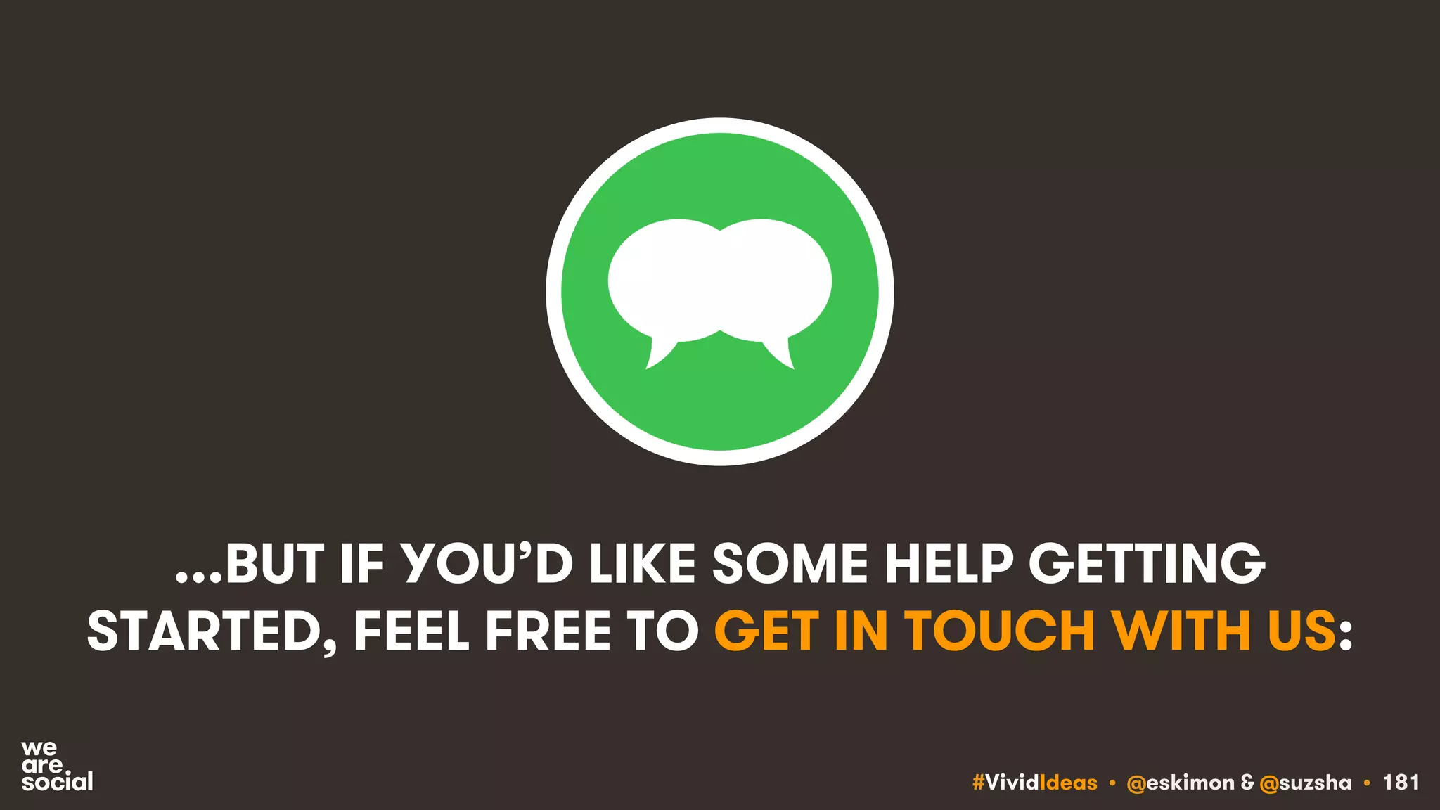 #VividIdeas • @eskimon & @suzsha • 181
...BUT IF YOU’D LIKE SOME HELP GETTING
STARTED, FEEL FREE TO GET IN TOUCH WITH US:
 