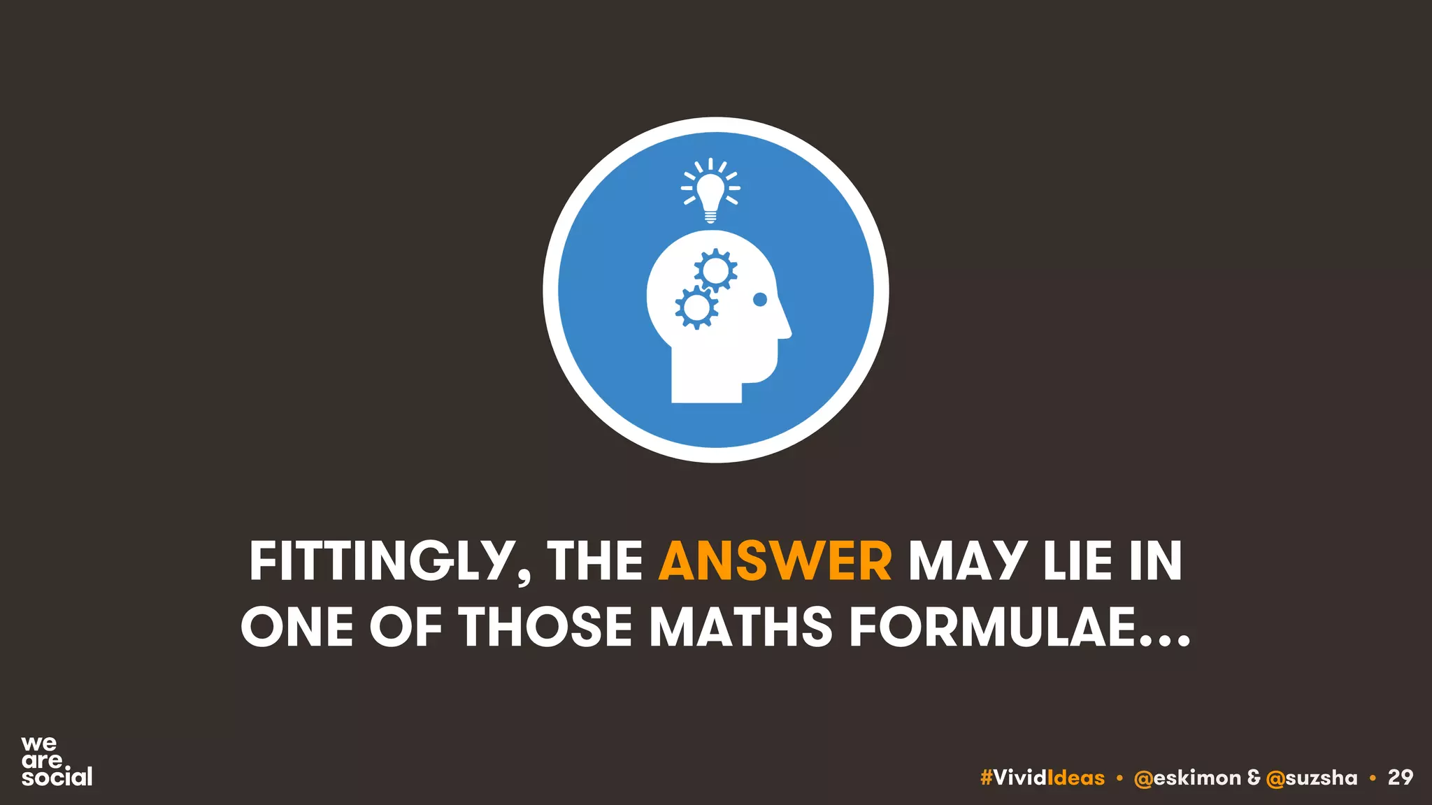 #VividIdeas • @eskimon & @suzsha • 29
FITTINGLY, THE ANSWER MAY LIE IN
ONE OF THOSE MATHS FORMULAE…
 