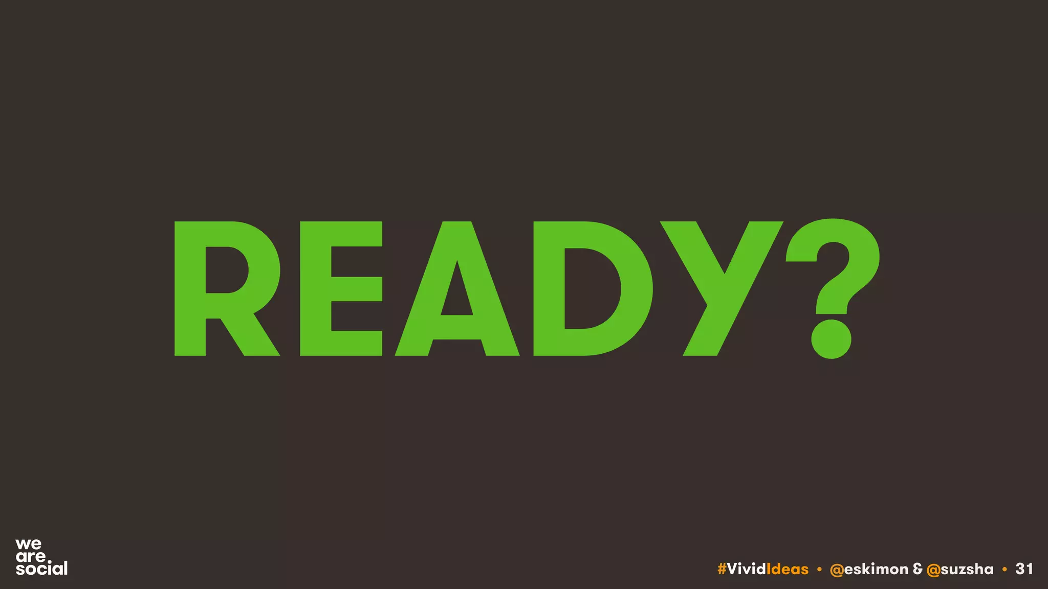 #VividIdeas • @eskimon & @suzsha • 31
READY?
 