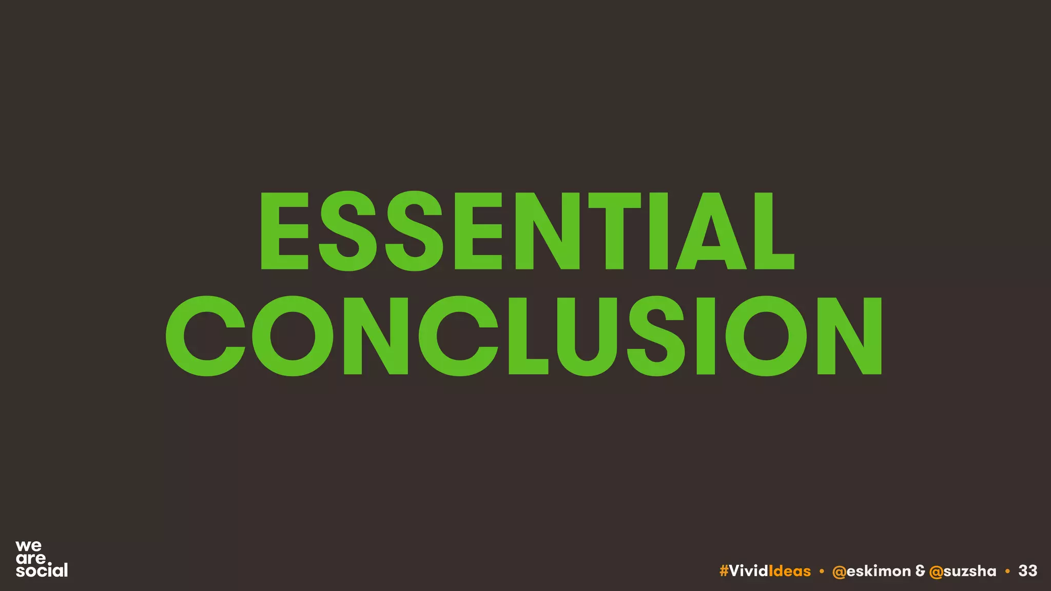 #VividIdeas • @eskimon & @suzsha • 33
ESSENTIAL
CONCLUSION
 