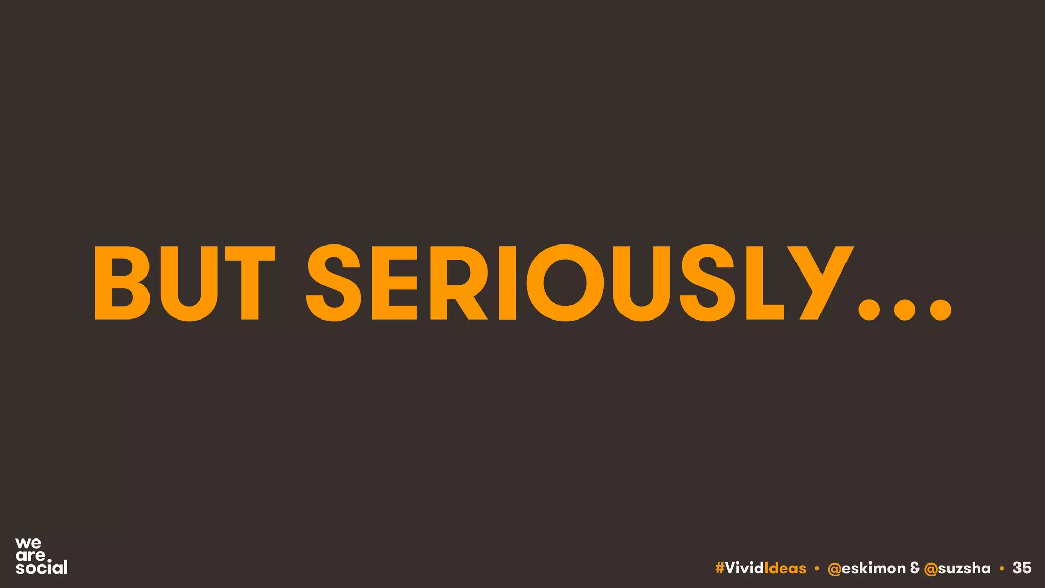 #VividIdeas • @eskimon & @suzsha • 35
BUT SERIOUSLY…
 